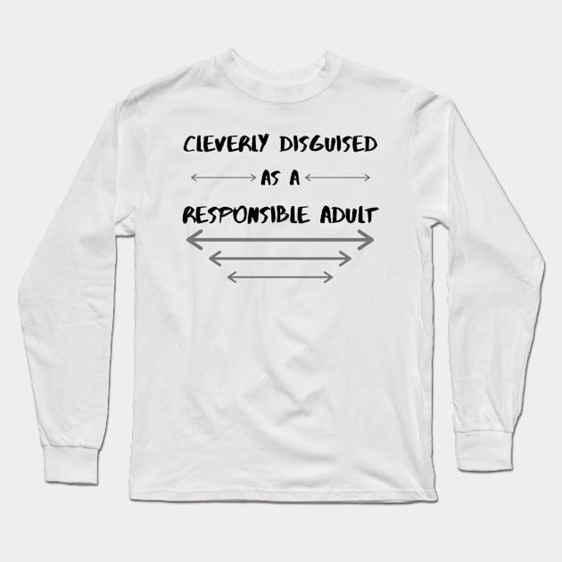 Cleverly Disguised As A Responsible Adult Long Sleeve T-Shirt by DesignsBySaxton